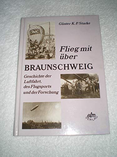 9783927060081: Flieg mit ber Braunschweig: Geschichte der Luftfahrt, des Flugsports und der Forschung