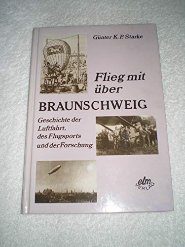 9783927060081: Flieg mit über Braunschweig: Geschichte der Luftfahrt, des Flugsports und der Forschung (German Edition)