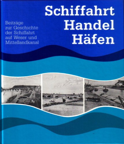 Beispielbild für Schiffahrt - Handel - Häfen: Beiträge zur Geschichte der Schiffahrt auf Weser und Mittellandkanal zum Verkauf von Antiquariat BuchX