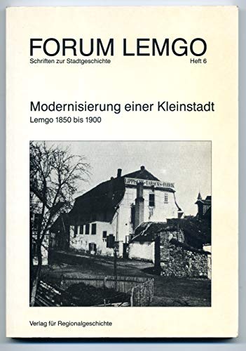 Modernisierung einer Kleinstadt. Lemgo 1850 bis 1900. [Von Martin Luchterhandt]. (= Forum Lemgo ; Heft 6). - Luchterhandt, Martin