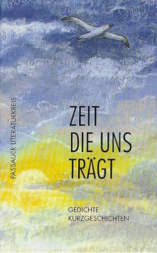 Zeit die uns trägt. Gedichte, Kurzgeschichten. Herausgeber: Passauer Literaturkreis.