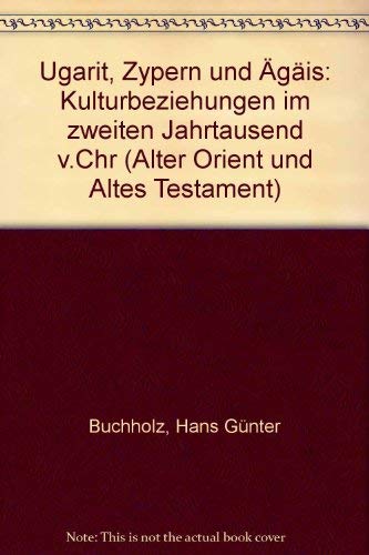 Ugarit, Zypern und Ägäis: Kulturbeziehungen im zweiten Jahrtausend v. Chr. (= Alter Orient und Altes Testament, Band 261) - Buchholz, Hans G.