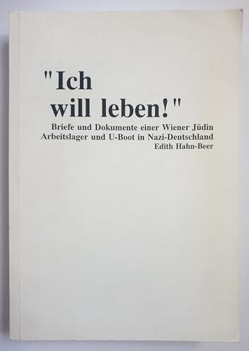 "Ich will leben!": Briefe und Dokumente der Wiener JuÌˆdin Edith Hahn-Beer : Arbeitslager und U-Boot in Nazi-Deutschland (German Edition) (9783927120396) by Hahn-Beer, Edith