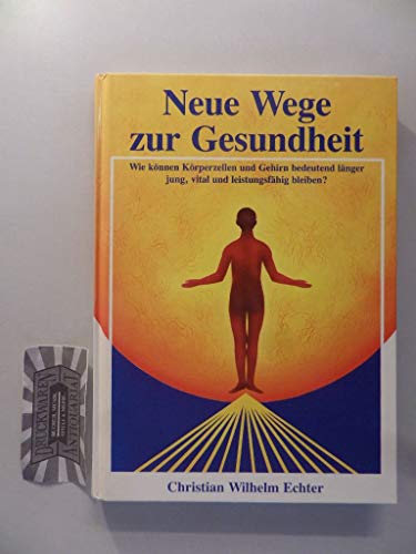 Beispielbild fr Neue Wege zur Gesundheit. wie knnen Korperzellen, Darm und Gehirn bedeutend lnger jung, vital und leistungsfhig bleiben? zum Verkauf von Antiquariat Buchhandel Daniel Viertel