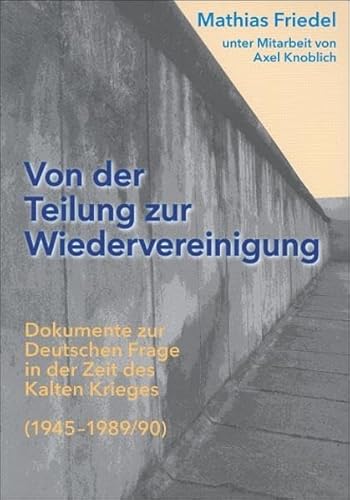 9783927127722: Von der Teilung zur Wiedervereinigung: Dokumente zur Deutschen Frage in der Zeit des Kalten Krieges (1945-1989/90)
