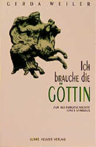 Ich brauche die Göttin: Zur Kulturgeschichte eines Symbols - Weiler, Gerda