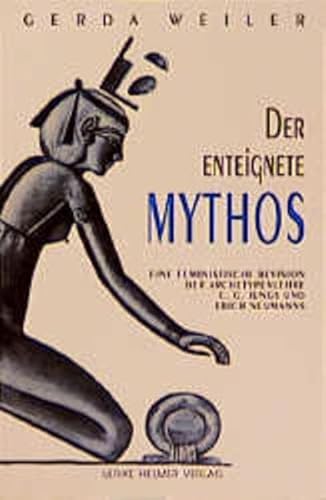 Der enteignete Mythos : eine feministische Revision der Archetypenlehre C. G. Jungs und Erich Neumanns. Aktuelle Frauenforschung - Weiler, Gerda