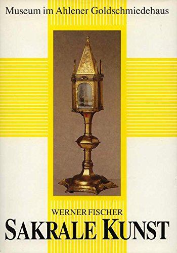 Sakrale Kunst: Museum im Ahlener Goldschmiedehaus (German Edition) (9783927182004) by Fischer, Werner