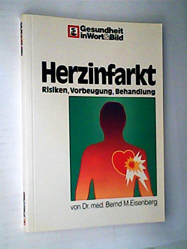 Herzinfarkt : Risiken, Vorbeugung, Behandlung. von Bernd M. Eisenberg / Gesundheit in Wort & Bild : Ratgeber-Reihe - Eisenberg, Bernd Michael