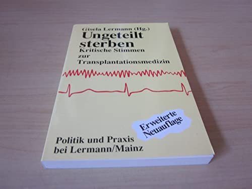 Ungeteilt sterben : kritische Stimmen zur Transplantationsmedizin / Gisela Lermann (Hg.). Mit einer Einf. von Gisela Wuttke - Lermann, Gisela [Hrsg.]