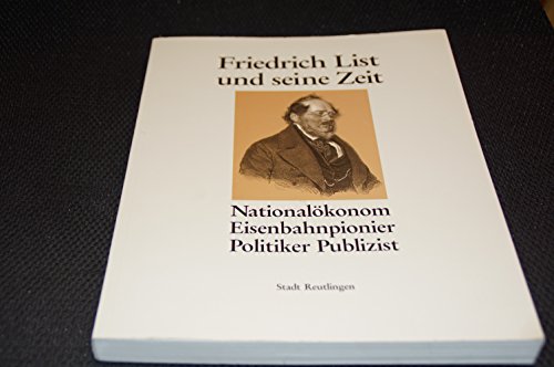 Beispielbild fr Friedrich List und seine Zeit: Nationalkonom, Eisenbahnpionier, Politiker, Publizist, 1789-1846 zum Verkauf von medimops