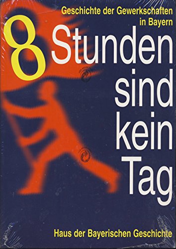 Beispielbild fr Acht Stunden sind kein Tag. Geschichte der Gewerkschaften in Bayern. Katalog zur Ausstellung des Hauses der Bayer. Geschichte. zum Verkauf von Antiquariat Lesekauz Barbara Woeste M.A.