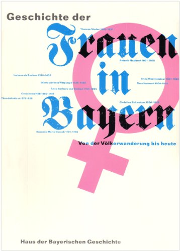 Geschichte der Frauen in Bayern: Von der Völkerwanderung bis zur Gegenwart.