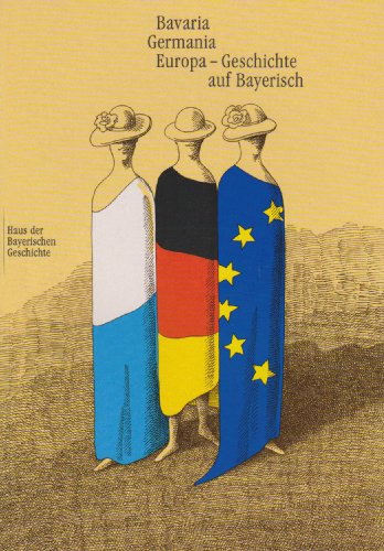 Stock image for Bavaria - Germania - Europa. Geschichte auf Bayerisch: Katalogbuch zur Bayerischen Landesausstellung for sale by medimops