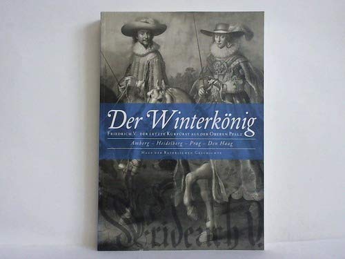 Der Winterkönig Friedrich V. Mit CD. Der letzte Kurfürst aus der Oberen Pfalz. Amberg - Heidelber...