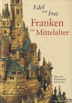 9783927233911: Edel und Frei. Franken im Mittelalter. (=Verffentlichungen zur Bayerischen Geschichte und Kultur 47/04). [Katalog zur Landesausstellung Forchheim, 2004].