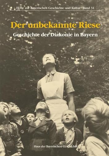 Der unbekannte Riese. Geschichte der Diakonie in Bayern. Haus der Bayerischen Geschichte Band 31.