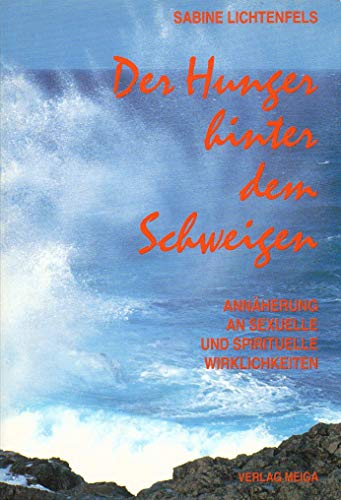 Der Hunger hinter dem Schweigen - Annäherung an sexuelle und spirituelle Wirklichkeiten - Lichtenfels, Sabine