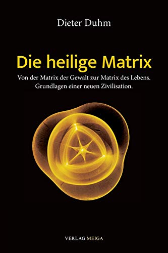 Die heilige Matrix: Von der Matrix der Gewalt zur Matrix des Lebens. Grundlagen einer neuen Zivilisation. (German Edition) - Duhm, Dieter