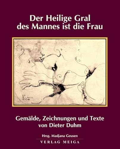Der Heilige Gral des Mannes ist die Frau - Gemälde, Zeichnungen und Texte von Dieter Duhm - Duhm, Dieter und Madjana Geusen