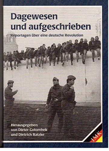 Dagewesen und aufgeschrieben Reportagen über eine deutsche Revolution. - Golombek, Dieter und Dietrich Ratzke (Hrsg.)