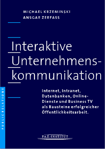 Beispielbild fr Interaktive Unternehmenskommunikation. Internet, Intranet, Datenbanken, Online-Dienste und Business-TV als Bausteine erfolgreicher ffentlichkeitsarbeit. zum Verkauf von medimops