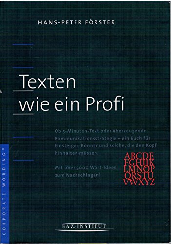 Texten wie ein Profi. Ob 5-Minuten-Text oder überzeugende Kommunikationsstrategie - ein Buch für Einsteiger, Könner und solche, die den Kopf hinhalten müssen ; mit über 5000 Wort-Ideen zum Nachschlagen! - Förster, Hans-Peter