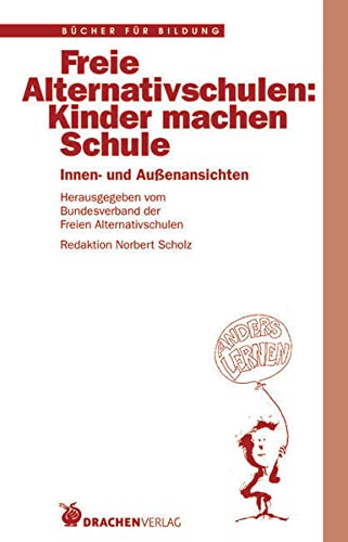 Freie Alternativschulen: Kinder machen Schule Innen- und Aussenansichten - Scholz, Norbert, Manfred Borchert und J Böttcher