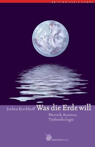 Was die Erde will: Mensch, Kosmos, Tiefenökologie - Jochen Kirchhoff