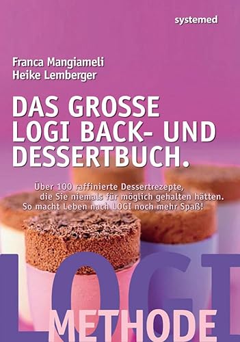 Das große LOGI Back- und Dessertbuch. - Über 120 raffinierte Dessertrezepte, die Sie niemals für möglich gehalten hätten. - Heike Lemberger, Franca Mangiameli