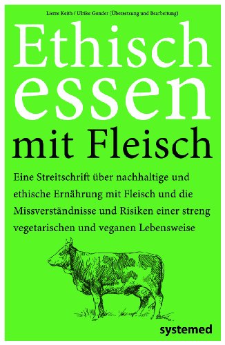 Ethisch Essen mit Fleisch: Eine Streitschrift Ã¼ber nachhaltige und ethische ErnÃ¤hrung mit Fleisch und die MissverstÃ¤ndnisse und Risiken einer streng vegetarischen und veganen Lebensweise (9783927372870) by Keith, Lierre