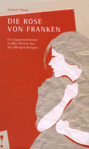 9783927374539: Die Rose von Franken: Ein Frauenschicksal in den Wirren des 30-jhrigen Krieges - Haug, Gunter