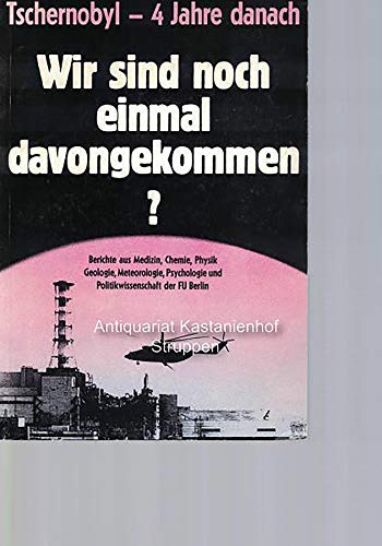 Wir sind noch einmal davongekommen?: Tschernobyl, 4 Jahre danach : Berichte aus Medizin, Chemie, Physik, Geologie, Meteorologie, Psychologie und Politikwissenschaft der Freien Universität Berlin - Schlootz, Johannes