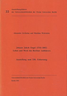 Johann Jakob Engel (1741 - 1802). Leben und Werk des Berliner Aufklärers. Ausstellung zum 250. Geburtstag. Ausstellung im Foyer der Universitätsbibliothek der Freien Universität Berlin vom 5. August - 13. September 1991. Universitätsbibliothek: Ausstellungsführer der Universitätsbibliothek der Freien Universität Berlin 22. - Kosenina, Alexander und Matthias Wehrhahn