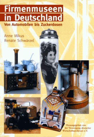 Firmenmuseen in Deutschland. Von Automobilen bis Zuckerdosen - Mikus, Anne, Schwärzel, Renate