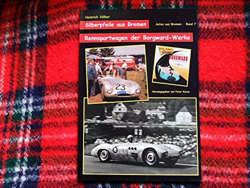 Silberpfeile aus Bremen / Rennsportwagen der Borgward-Werke - Heinrich Völker