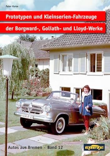 9783927485532: Prototypen und Kleinserien-Fahrzeuge der Borgward-, Goliath- und Lloyd-Werke: Auto-Konzepte fr die Zukunft