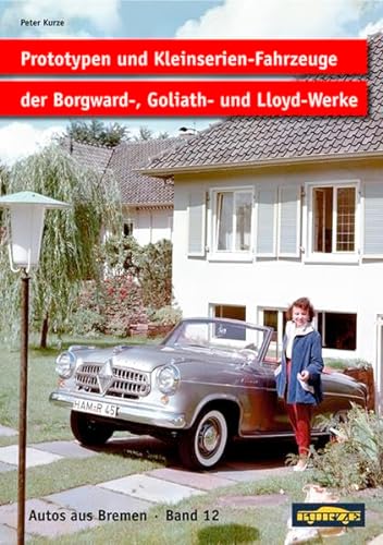 9783927485532: Prototypen und Kleinserien-Fahrzeuge der Borgward-, Goliath- und Lloyd-Werke: Auto-Konzepte fr die Zukunft