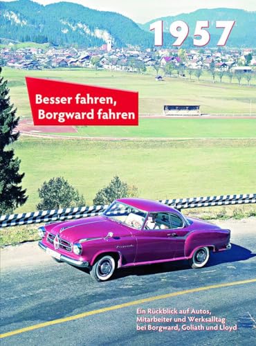 9783927485570: Besser fahren, Borgward fahren 1957: Die Borgward-Chronik