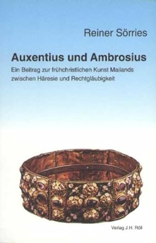 Auxentius und Ambrosius: Ein Beitrag zur fruÌˆhchristlichen Kunst Mailands zwischen HaÌˆresie und RechtglaÌˆubigkeit (Christliche ArchaÌˆologie) (German Edition) (9783927522459) by SoÌˆrries, Reiner