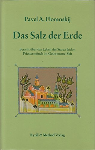 Das Salz der Erde : Bericht über das Leben des Starez Isidor, Priestermönch im Gethsemane-Skit. - Florenskij, Pavel A.