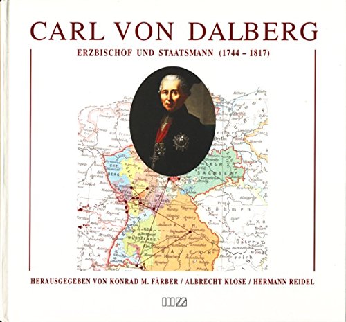 Stock image for Carl von Dalberg : Erzbischof und Staatsmann (1744 - 1817). Konrad M. Frber . (Hrsg.). Mit Beitr. von Hans-Peer Baum . for sale by Antiquariat  Udo Schwrer