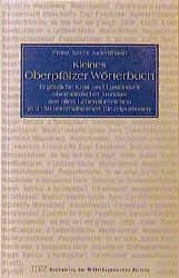 Kleines Oberpfälzer Wörterbuch. Ergötzliche Kost- und Lustbarkeit oberpfälzischer Mundart aus all...