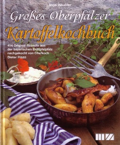Großes Oberpfälzer Kartoffelkochbuch. 414 Original-Rezepte aus der Bayerischen Erdäpfelpfalz