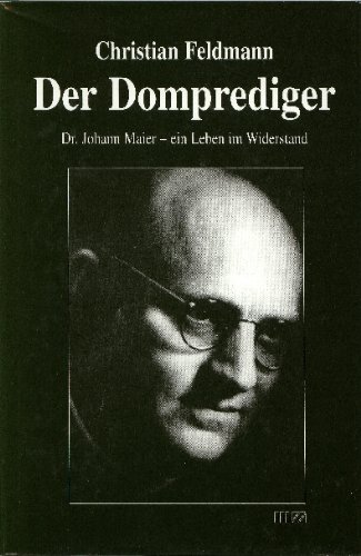 Der Domprediger : Dr. Johann Maier - ein Leben im Widerstand. Bayerische Biographien; - Feldmann, Christian