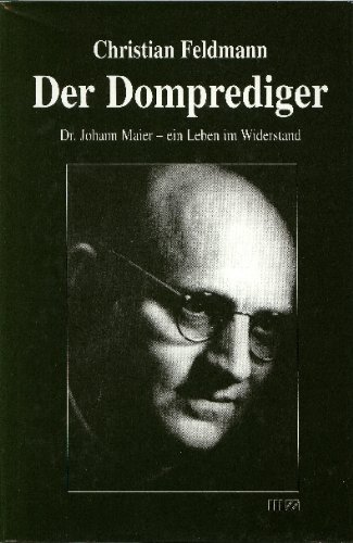 Der Domprediger. Dr. Johann Maier - ein Leben im Widerstand. Mit einem Vorw. von Albert von Schir...