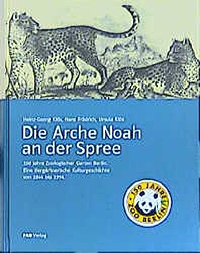 Die Arche Noah an der Spree. 150 Jahre Zoologischer Garten Berlin. Eine tiergärtnerische Kulturge...