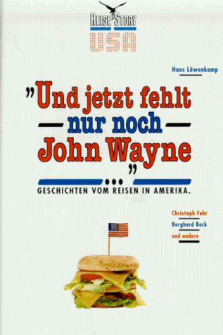 Beispielbild fr Und jetzt fehlt nur noch John Wayne " - Geschichten vom Reisen in Amerika - zum Verkauf von Fabula  Antiquariat
