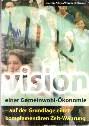 9783927566248: Vision einer Gemeinwohl-Ökonomie auf der Grundlage einer komplementären Zeit-Währung (Livre en allemand)