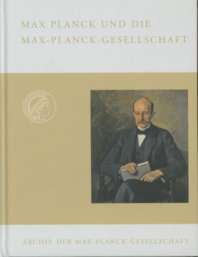 Beispielbild fr Max Planck und die Max-Planck-Gesellschaft. Zum 150. Geburtstag am 23. April 2008 aus den Quellen zusammengestellt. zum Verkauf von Antiquariat Bookfarm